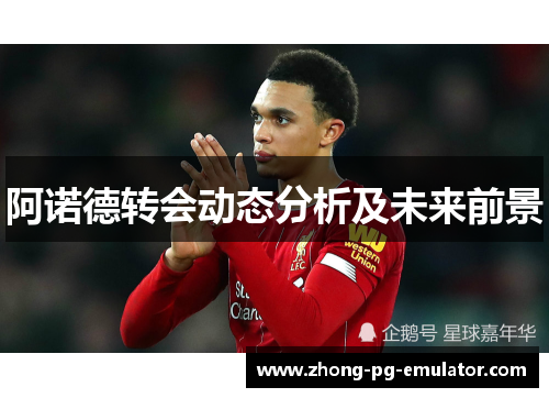 阿诺德转会动态分析及未来前景