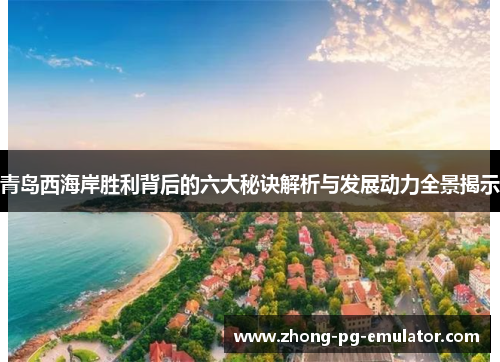 青岛西海岸胜利背后的六大秘诀解析与发展动力全景揭示