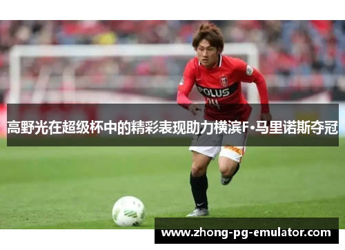高野光在超级杯中的精彩表现助力横滨F·马里诺斯夺冠